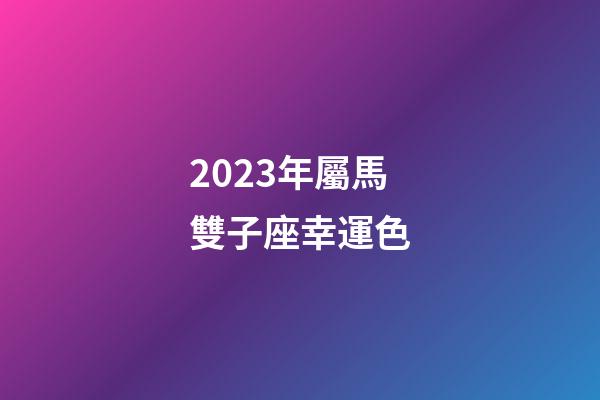 2023年屬馬雙子座幸運色-第1張-星座運勢-玄機派