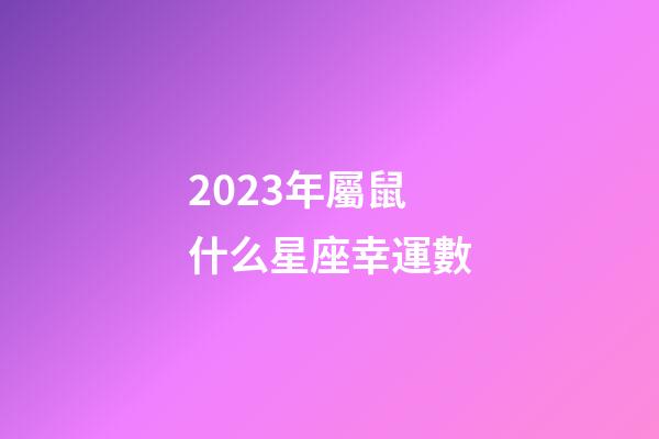 2023年屬鼠什么星座幸運數