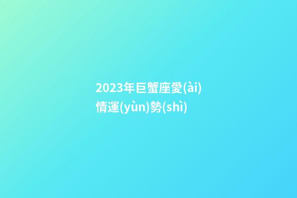 2023年巨蟹座愛(ài)情運(yùn)勢(shì)-第1張-星座運(yùn)勢(shì)-玄機(jī)派