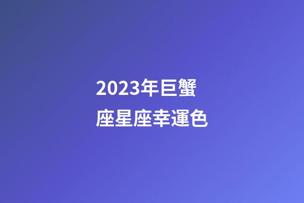 2023年巨蟹座星座幸運色-第1張-星座運勢-玄機派