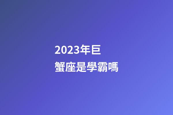 2023年巨蟹座是學霸嗎-第1張-星座運勢-玄機派