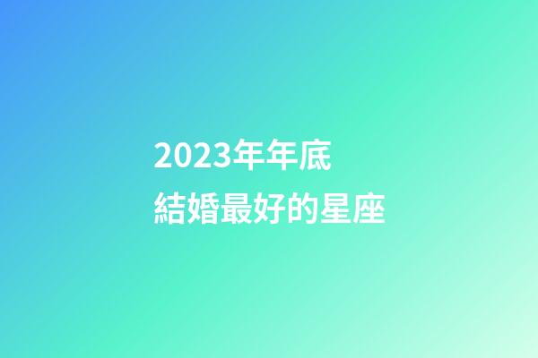 2023年年底結婚最好的星座-第1張-星座運勢-玄機派