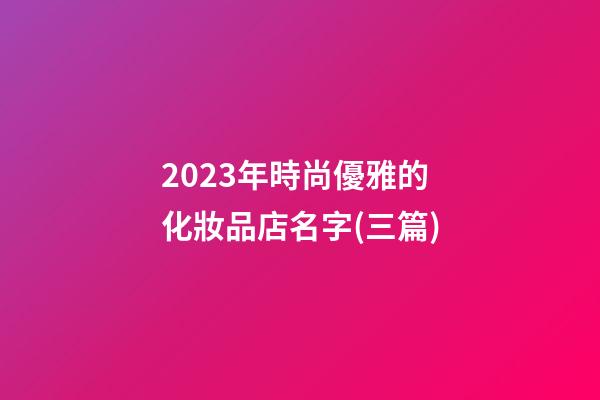 2023年時尚優雅的化妝品店名字(三篇)-第1張-店鋪起名-玄機派