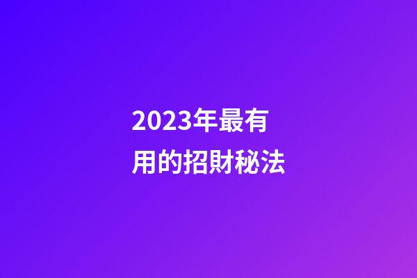 2023年最有用的招財秘法