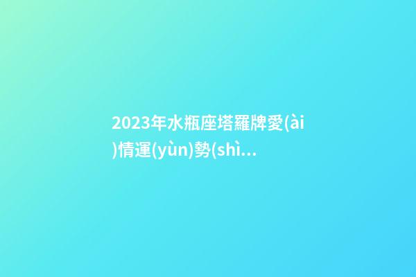 2023年水瓶座塔羅牌愛(ài)情運(yùn)勢(shì)測(cè)試-第1張-星座運(yùn)勢(shì)-玄機(jī)派