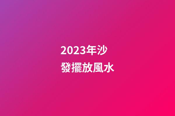 2023年沙發擺放風水