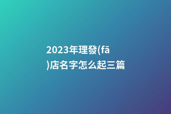 2023年理發(fā)店名字怎么起三篇-第1張-店鋪起名-玄機(jī)派