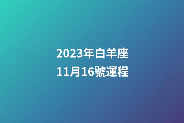 2023年白羊座11月16號運程-第1張-星座運勢-玄機派