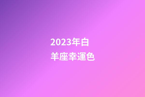 2023年白羊座幸運色-第1張-星座運勢-玄機派