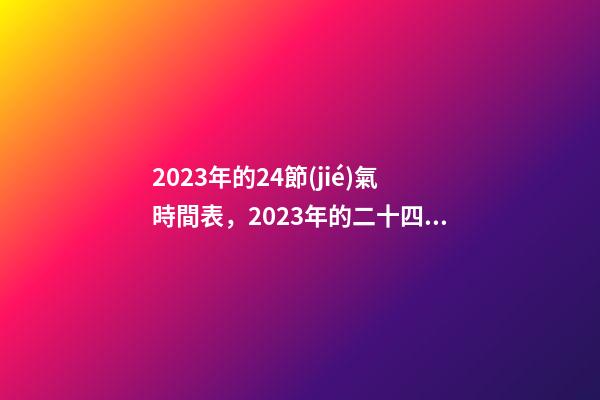 2023年的24節(jié)氣時間表，2023年的二十四節(jié)氣-第1張-觀點-玄機派