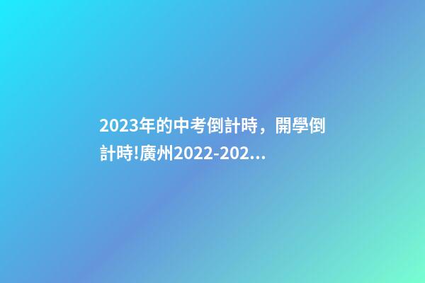 2023年的中考倒計時，開學倒計時!廣州2022-2023年中小學校歷來啦-第1張-觀點-玄機派