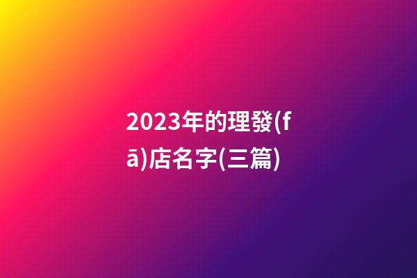 2023年的理發(fā)店名字(三篇)-第1張-店鋪起名-玄機(jī)派
