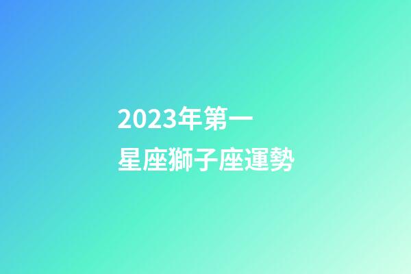 2023年第一星座獅子座運勢-第1張-星座運勢-玄機派