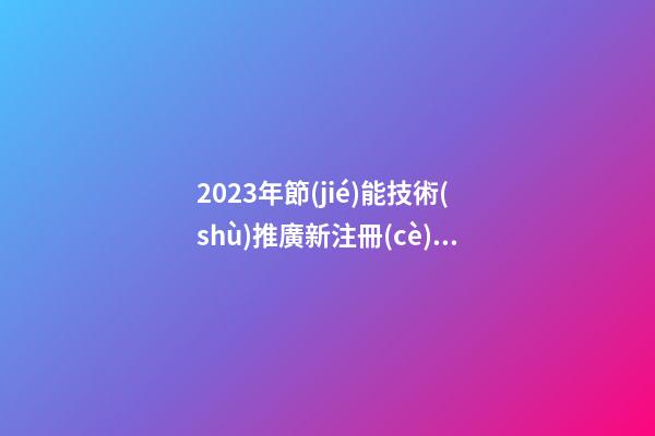 2023年節(jié)能技術(shù)推廣新注冊(cè)公司起名字大全