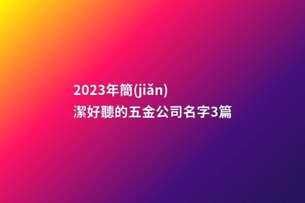 2023年簡(jiǎn)潔好聽的五金公司名字3篇-第1張-公司起名-玄機(jī)派