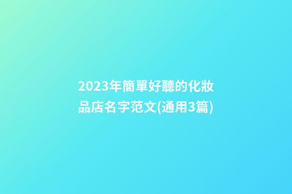 2023年簡單好聽的化妝品店名字范文(通用3篇)-第1張-店鋪起名-玄機派