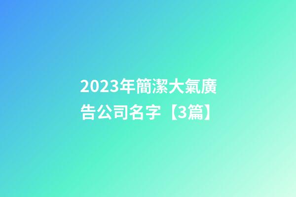 2023年簡潔大氣廣告公司名字【3篇】-第1張-公司起名-玄機派