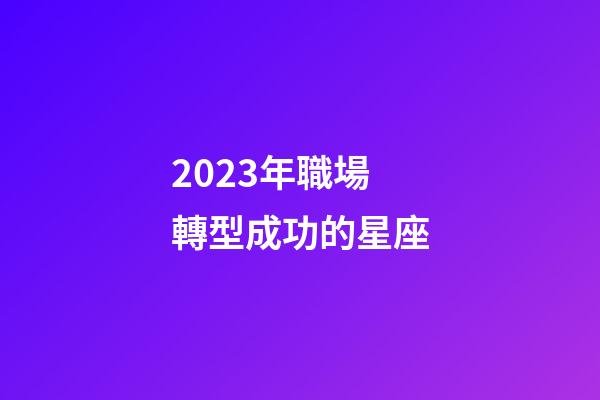 2023年職場轉型成功的星座-第1張-星座運勢-玄機派