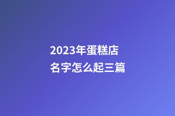 2023年蛋糕店名字怎么起三篇-第1張-店鋪起名-玄機派