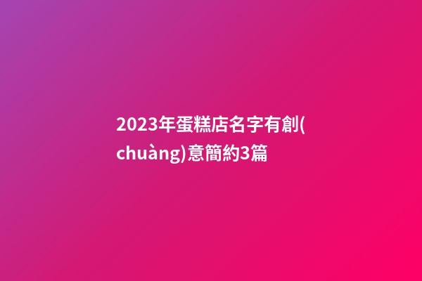2023年蛋糕店名字有創(chuàng)意簡約3篇-第1張-店鋪起名-玄機派
