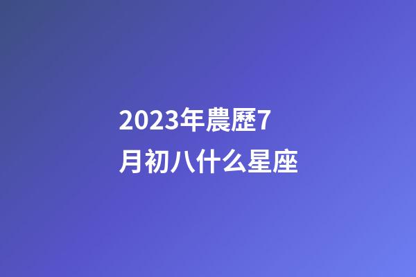 2023年農歷7月初八什么星座-第1張-星座運勢-玄機派