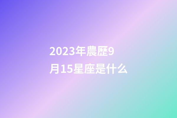 2023年農歷9月15星座是什么-第1張-星座運勢-玄機派