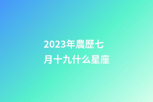 2023年農歷七月十九什么星座-第1張-星座運勢-玄機派