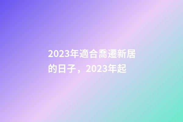 2023年適合喬遷新居的日子，2023年起-第1張-觀點-玄機派