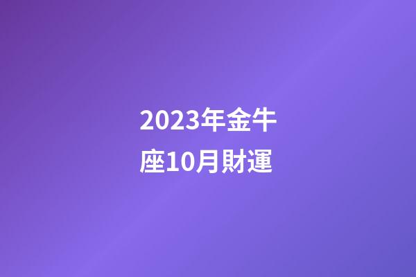 2023年金牛座10月財運-第1張-星座運勢-玄機派