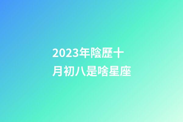 2023年陰歷十月初八是啥星座-第1張-星座運勢-玄機派