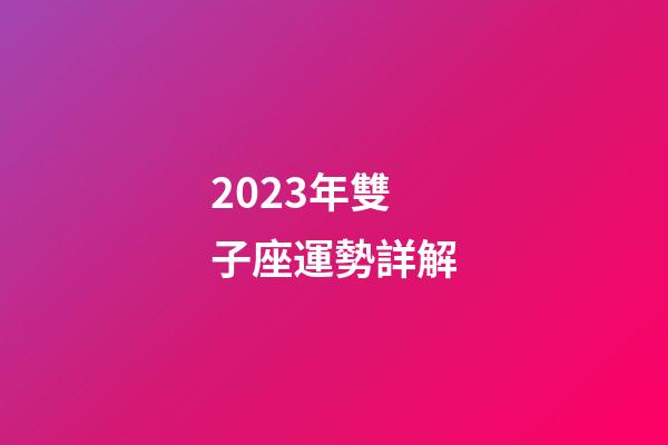 2023年雙子座運勢詳解-第1張-星座運勢-玄機派