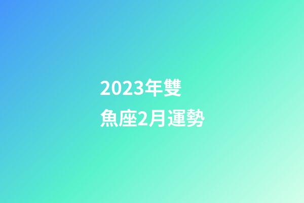 2023年雙魚座2月運勢-第1張-星座運勢-玄機派