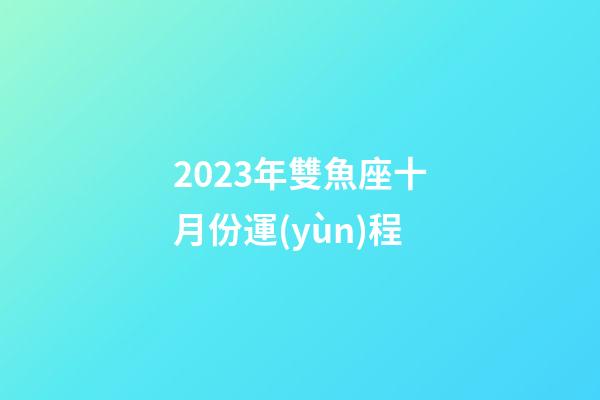 2023年雙魚座十月份運(yùn)程-第1張-星座運(yùn)勢(shì)-玄機(jī)派