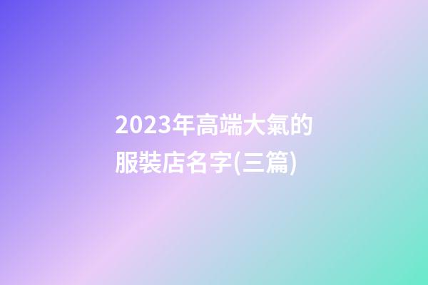 2023年高端大氣的服裝店名字(三篇)-第1張-店鋪起名-玄機派