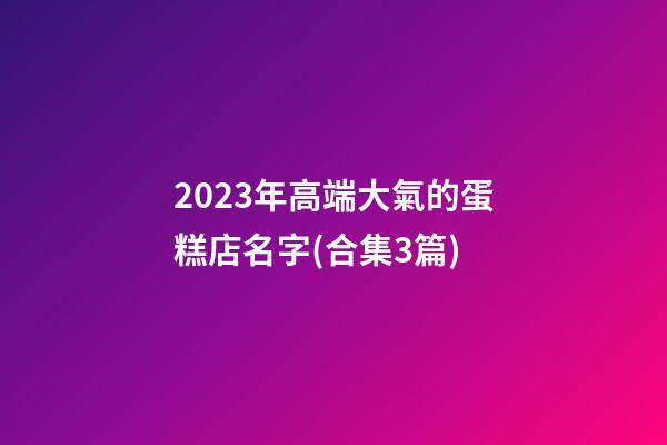 2023年高端大氣的蛋糕店名字(合集3篇)-第1張-店鋪起名-玄機派