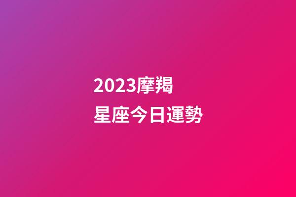 2023摩羯星座今日運勢-第1張-星座運勢-玄機派