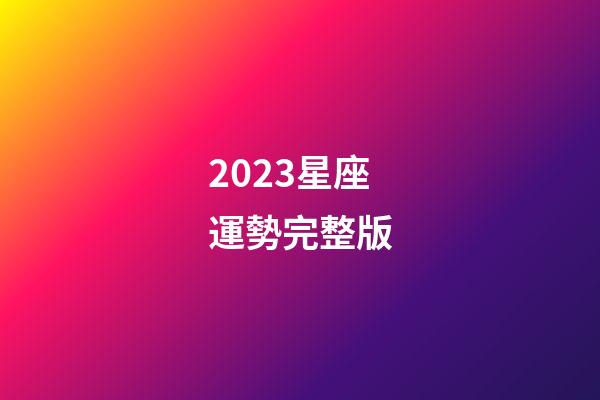 2023星座運勢完整版-第1張-星座運勢-玄機派