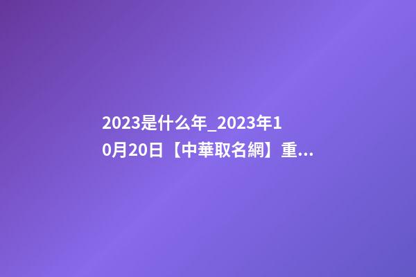 2023是什么年_2023年10月20日【中華取名網】重慶XXX健康管理有限公司簽約-第1張-公司起名-玄機派