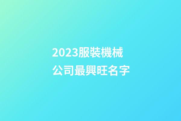 2023服裝機械公司最興旺名字-第1張-公司起名-玄機派