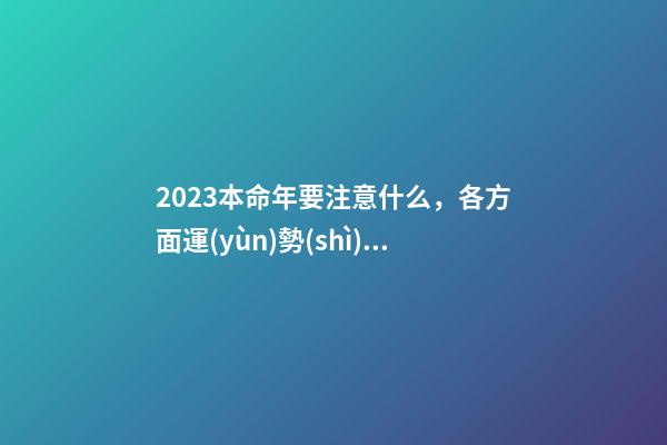 2023本命年要注意什么，各方面運(yùn)勢(shì)都比較低迷