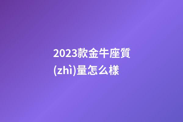 2023款金牛座質(zhì)量怎么樣-第1張-星座運(yùn)勢-玄機(jī)派