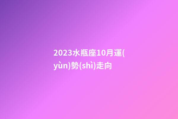 2023水瓶座10月運(yùn)勢(shì)走向-第1張-星座運(yùn)勢(shì)-玄機(jī)派