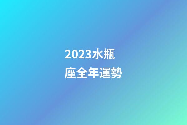 2023水瓶座全年運勢（水瓶座一年的運勢）-第1張-星座運勢-玄機派
