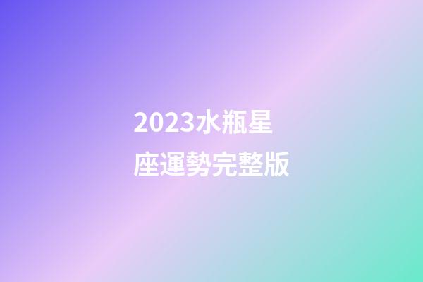 2023水瓶星座運勢完整版-第1張-星座運勢-玄機派