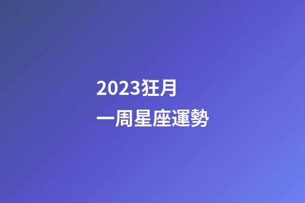 2023狂月一周星座運勢-第1張-星座運勢-玄機派