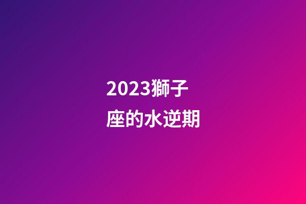 2023獅子座的水逆期-第1張-星座運勢-玄機派
