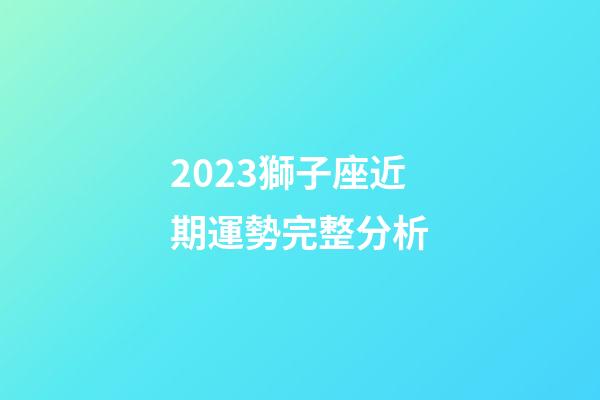 2023獅子座近期運勢完整分析-第1張-星座運勢-玄機派
