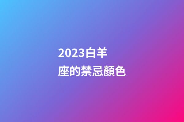 2023白羊座的禁忌顏色-第1張-星座運勢-玄機派