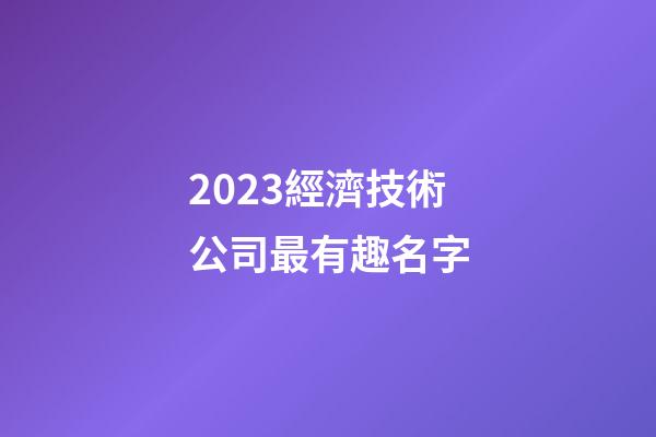 2023經濟技術公司最有趣名字