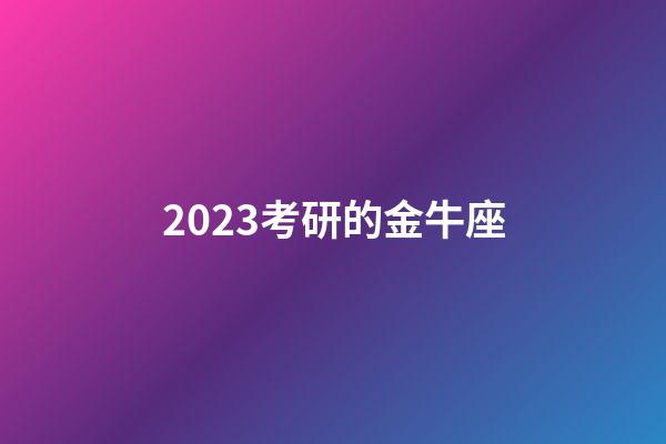 2023考研的金牛座-第1張-星座運(yùn)勢-玄機(jī)派